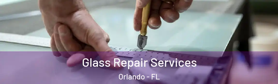 Glass Repair Services Orlando - FL